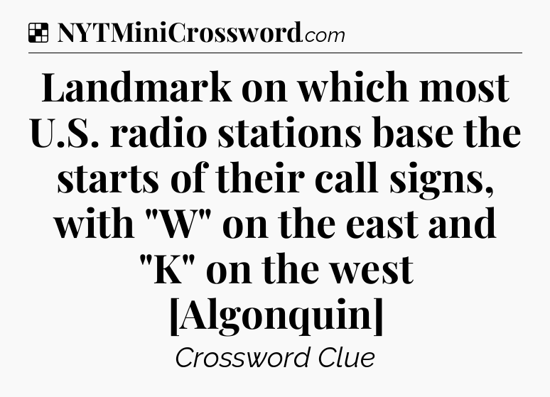 Solution: Landmark on which most U.S. radio stations base the starts of their call signs, with 