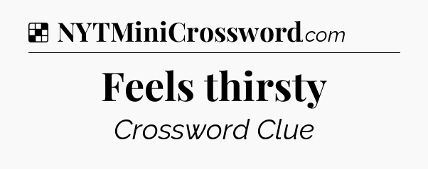 Solution: Feels thirsty - NYT Crossword