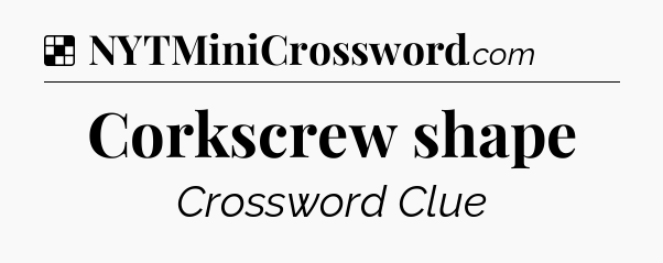 Solution: Corkscrew shape - NYT Crossword