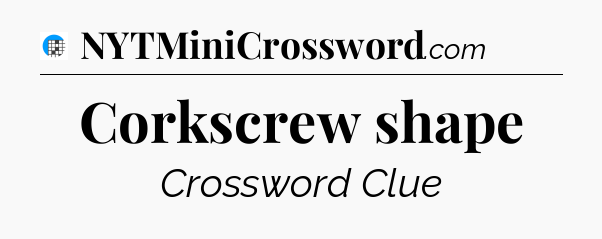 Corkscrew shape Crossword Clue