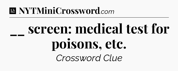 __ screen: medical test for poisons, etc - LA Times Crossword