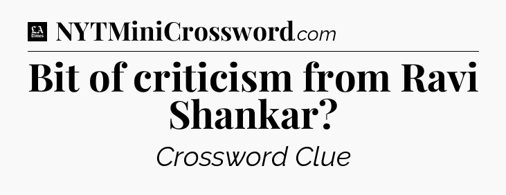 Bit of criticism from Ravi Shankar - LA Times Crossword