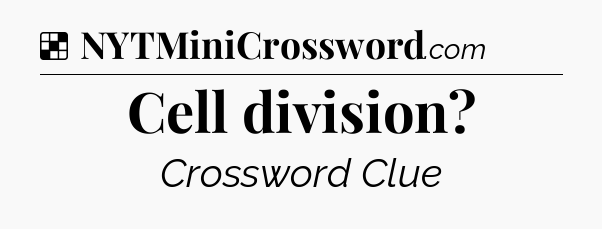 Solution: Cell division - NYT Crossword