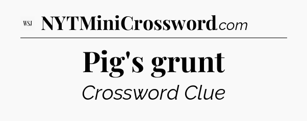 Pig's grunt - WSJ Crossword