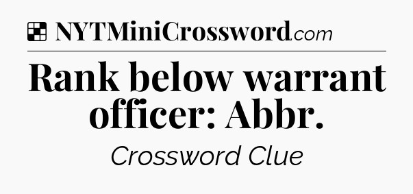 Solution: Rank below warrant officer: Abbr - NYT Crossword