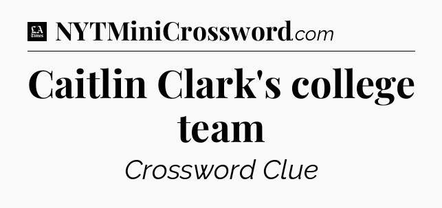 Caitlin Clark's college team - LA Times Crossword