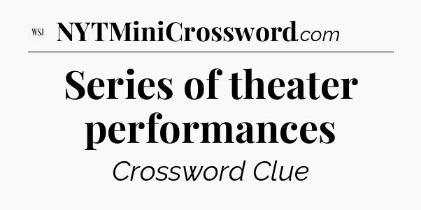 Series of theater performances - WSJ Crossword