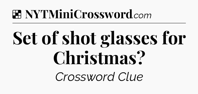 Solution: Set of shot glasses for Christmas - NYT Crossword