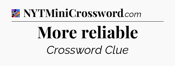 More reliable Crossword Clue