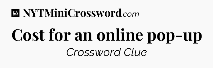 Cost for an online pop-up - LA Times Crossword