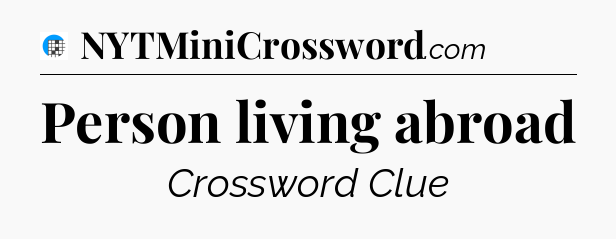 Person living abroad Crossword Clue