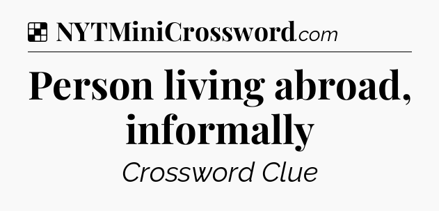 Solution: Person living abroad, informally - NYT Crossword