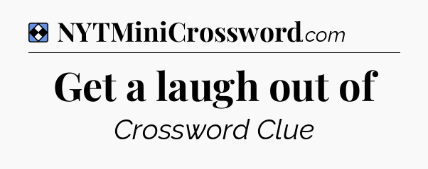 Solution: Get a laugh out of - NYT Mini Crossword