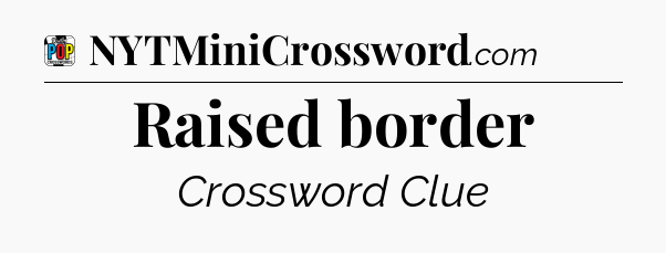 Raised border Crossword Clue