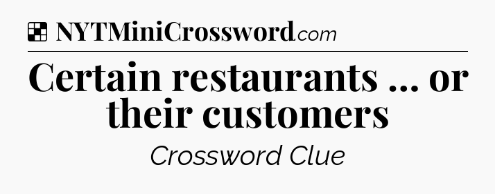 Solution: Certain restaurants … or their customers - NYT Crossword