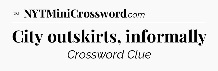 City outskirts, informally - WSJ Crossword