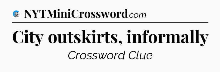 City outskirts, informally Crossword Clue