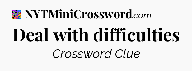 Deal with difficulties Crossword Clue