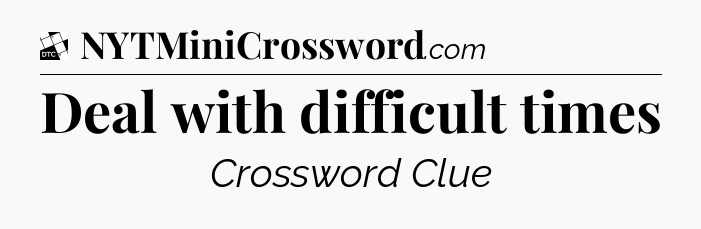 Deal with difficult times - Daily Themed Classic Crossword