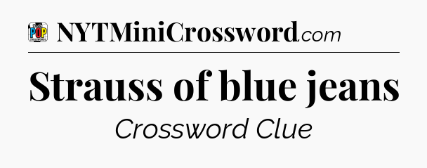 Strauss of blue jeans Crossword Clue
