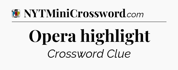 Opera highlight Crossword Clue