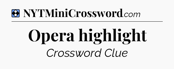 Solution: Opera highlight - NYT Mini Crossword