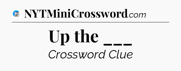 Up the ___ Crossword Clue