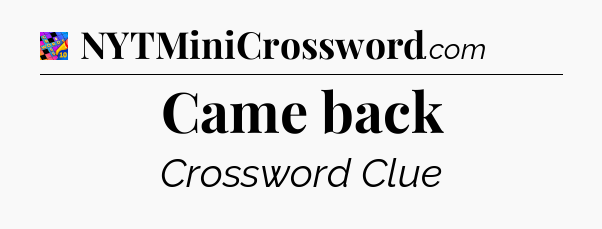 Came back Crossword Clue