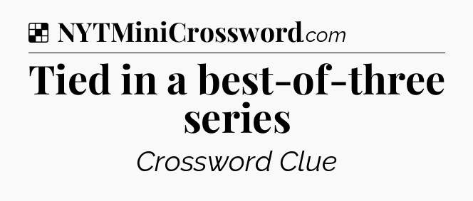 Solution: Tied in a best-of-three series - NYT Crossword