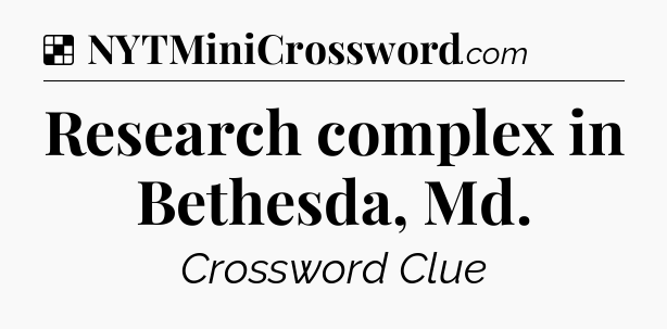 Solution: Research complex in Bethesda, Md - NYT Crossword