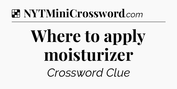 Solution: Where to apply moisturizer - NYT Crossword
