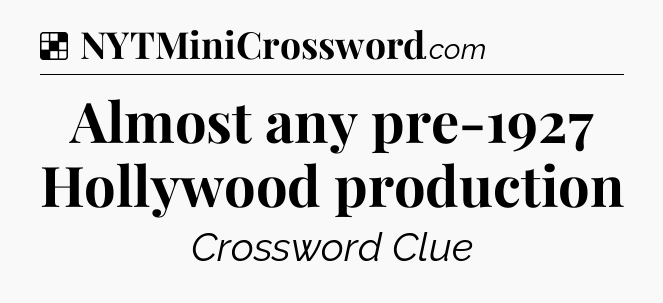 Solution: Almost any pre-1927 Hollywood production - NYT Crossword