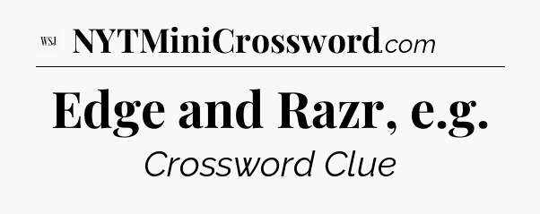 Edge and Razr, e.g - WSJ Crossword