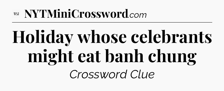 Holiday whose celebrants might eat banh chung - WSJ Crossword