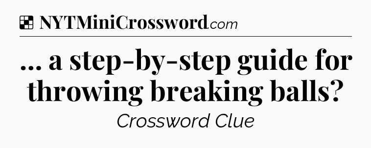 Solution: … a step-by-step guide for throwing breaking balls - NYT Crossword