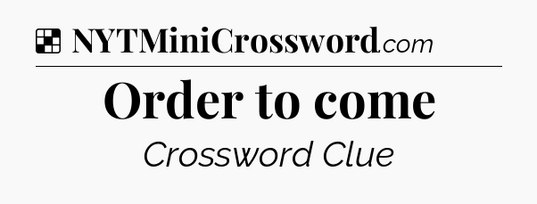 Solution: Order to come - NYT Crossword