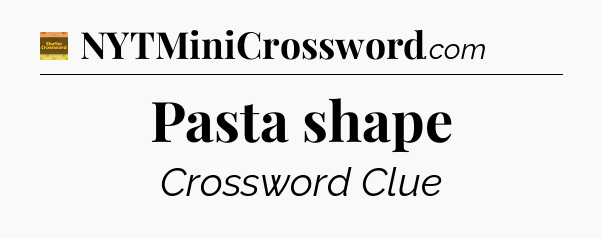 Pasta shape - Eugene Sheffer Crossword