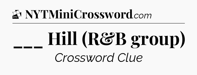 ___ Hill (R&B group) - Daily Themed Classic Crossword