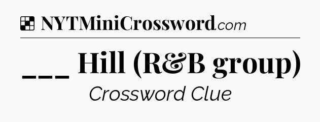 Solution: ___ Hill (R&B group) - NYT Crossword