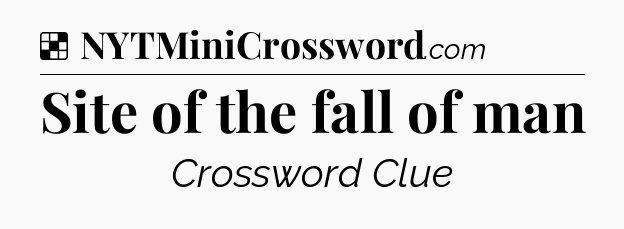 Solution: Site of the fall of man - NYT Crossword