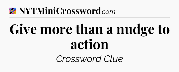 Give more than a nudge to action Crossword Clue