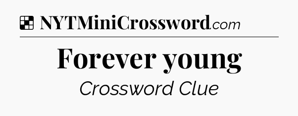 Solution: Forever young - NYT Crossword