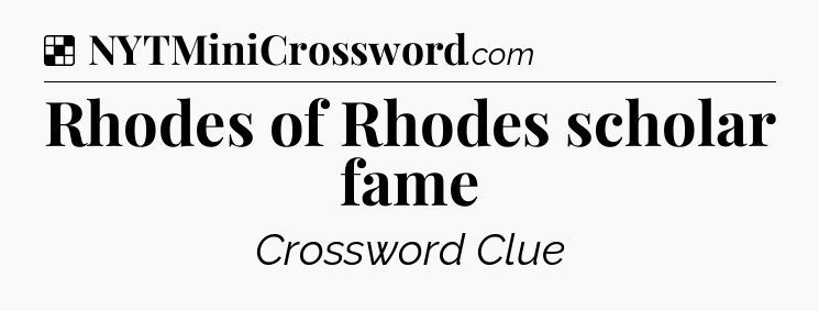 Solution: Rhodes of Rhodes scholar fame - NYT Crossword