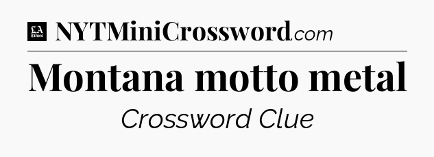 Montana motto metal - LA Times Crossword