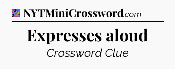 Expresses aloud Crossword Clue