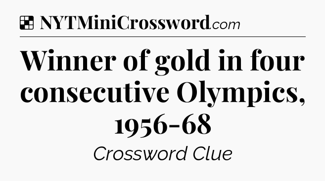Solution: Winner of gold in four consecutive Olympics, 1956-68 - NYT Crossword
