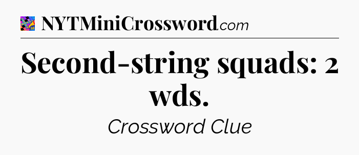 Second-string squads: 2 wds Crossword Clue