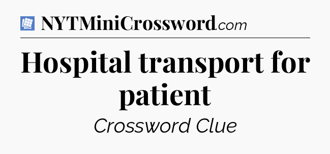 Hospital transport for patient Puzzle Page Crossword Clue