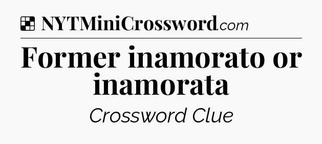 Solution: Former inamorato or inamorata - NYT Crossword