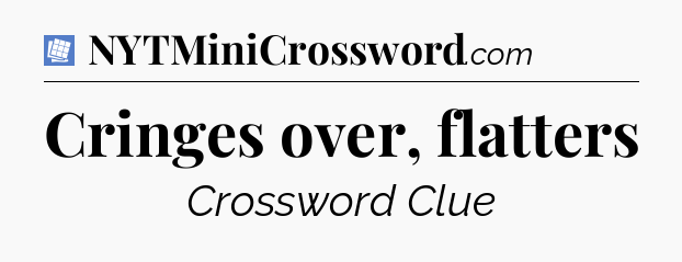 Cringes over, flatters Puzzle Page Crossword Clue